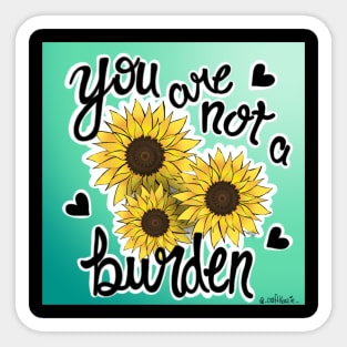 Sunflower you are not a burden Sticker